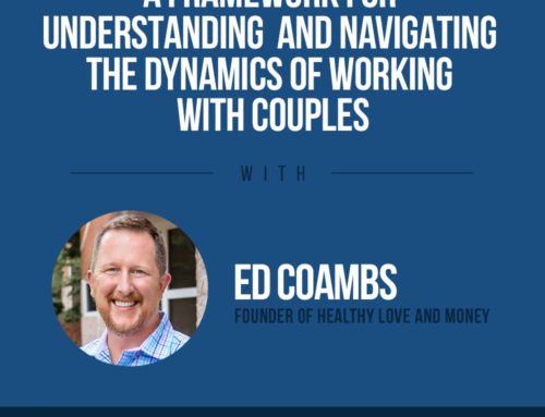 The Human Side of Money Ep. 38:  A Framework For Understanding And Navigating The Dynamics Of Working With Couples with Ed Coambs