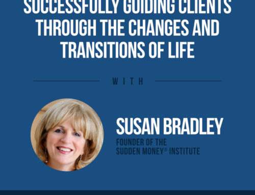 The Human Side of Money Ep. 40: Successfully Guiding Clients Through The Changes and Transitions of Life with Susan Bradley