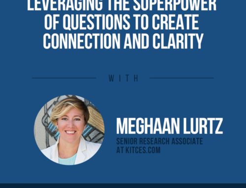 The Human Side of Money Ep. 49: Leveraging The Superpower Of Questions To Create Connection And Clarity with Dr. Meghaan Lurtz (Part I)