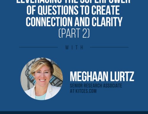The Human Side of Money Ep. 50: Leveraging The Superpower Of Questions To Create Connection And Clarity with Dr. Meghaan Lurtz (Part II)