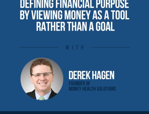 The Human Side of Money Ep. 63: Defining Financial Purpose By Viewing Money As A Tool Rather Than A Goal with Derek Hagen