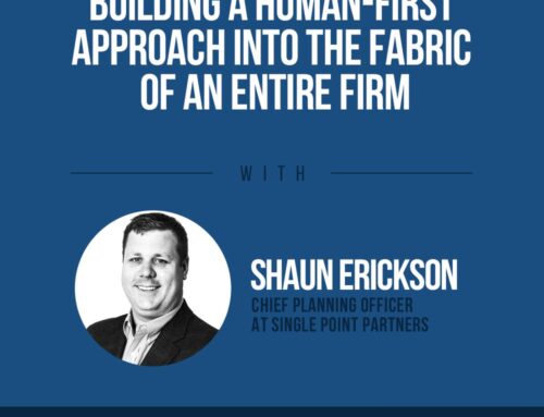 The Human Side of Money Ep. 101: Building A Human-First Approach Into The Fabric Of An Entire Firm with Shaun Erickson